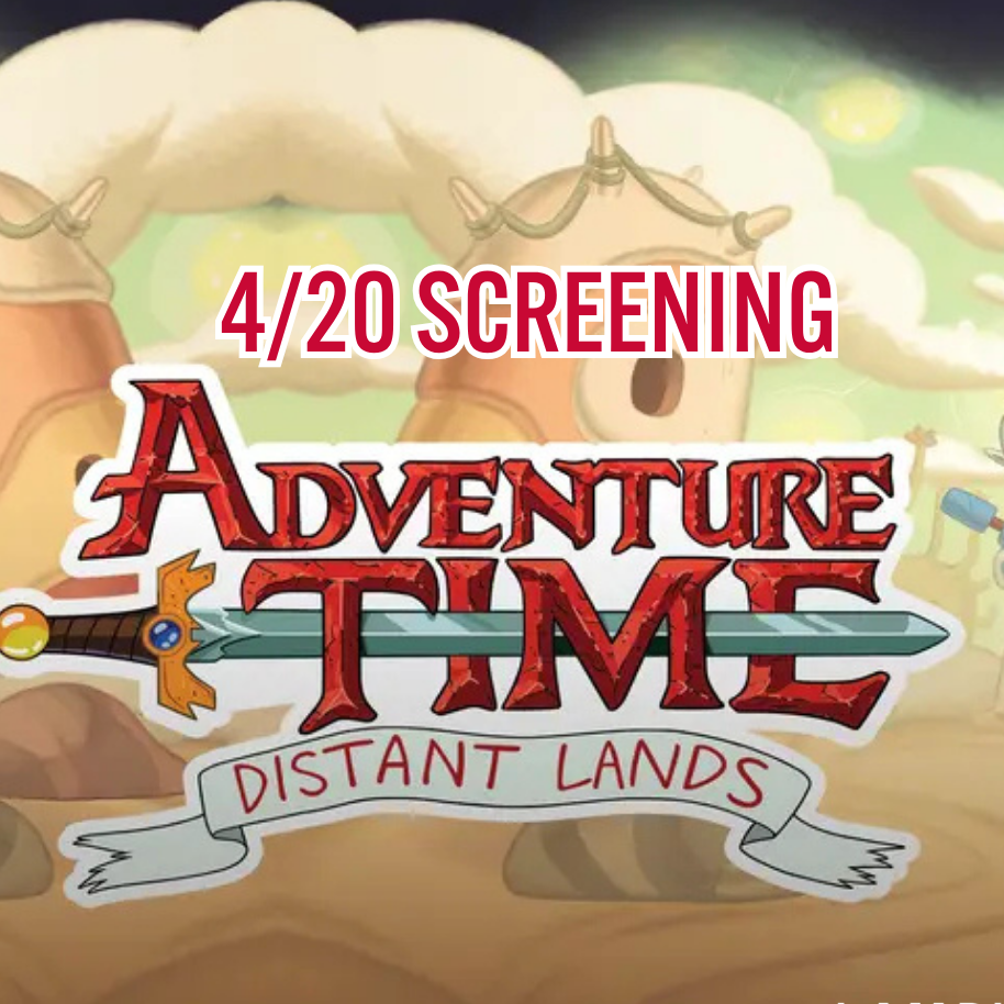 4/20 Adventure Time Screening